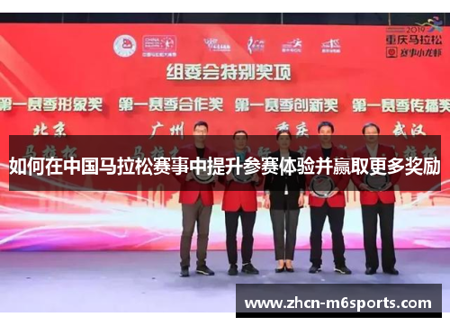 如何在中国马拉松赛事中提升参赛体验并赢取更多奖励