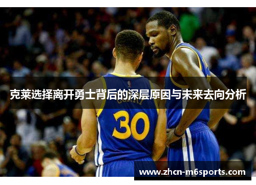 克莱选择离开勇士背后的深层原因与未来去向分析