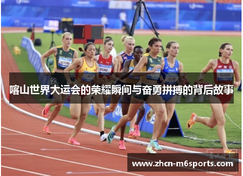 喀山世界大运会的荣耀瞬间与奋勇拼搏的背后故事