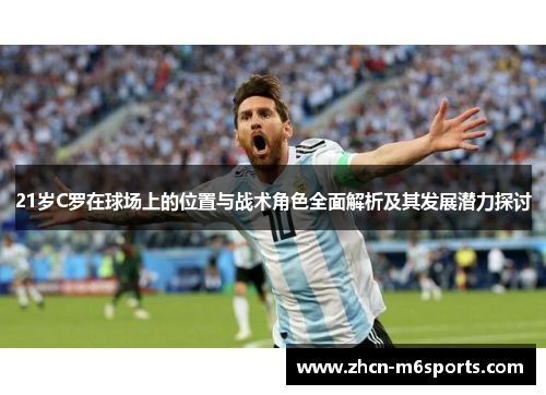 21岁C罗在球场上的位置与战术角色全面解析及其发展潜力探讨